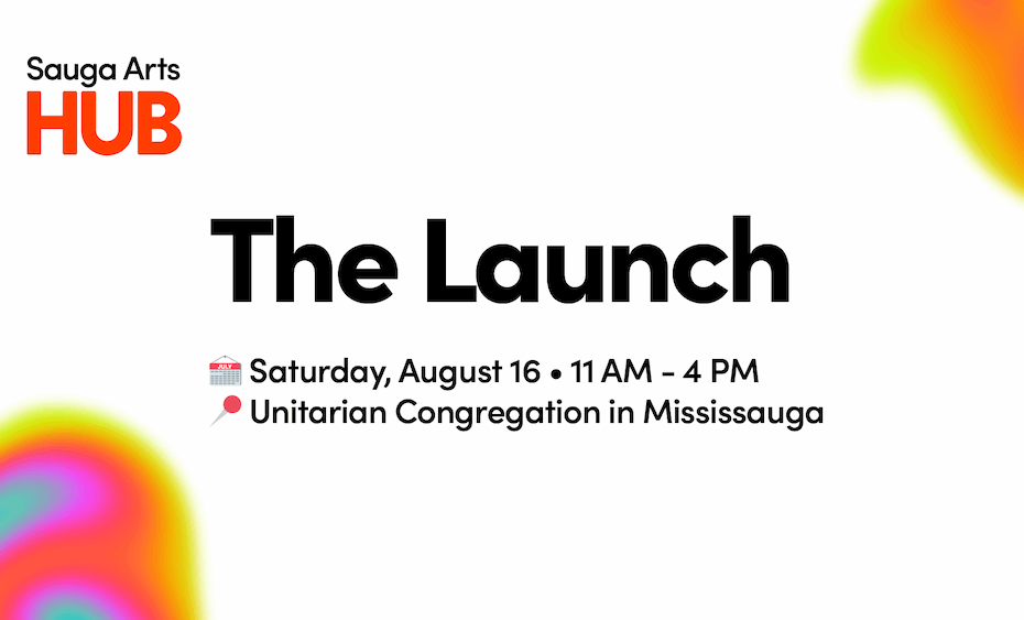 Clean white promotional graphic for the Sauga Arts HUB launch event. Text reads: “Sauga Arts HUB The Launch 📅 Saturday, August 16 • 11 AM – 4 PM 📍 Unitarian Congregation in Mississauga” Colorful abstract shapes appear in the corners. The design is minimal and bright.