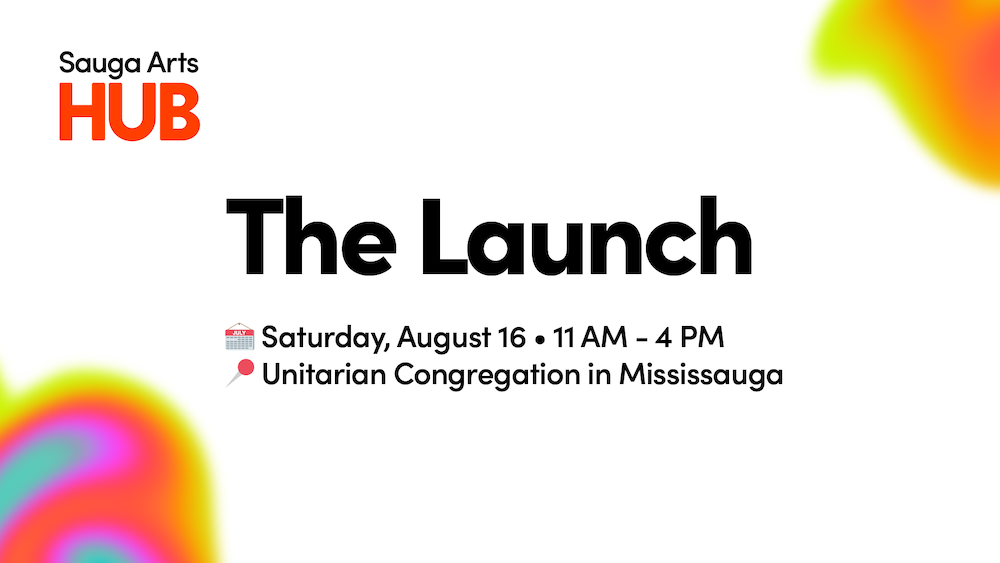 Clean white promotional graphic for the Sauga Arts HUB launch event. Text reads: “Sauga Arts HUB The Launch 📅 Saturday, August 16 • 11 AM – 4 PM 📍 Unitarian Congregation in Mississauga” Colorful abstract shapes appear in the corners. The design is minimal and bright.