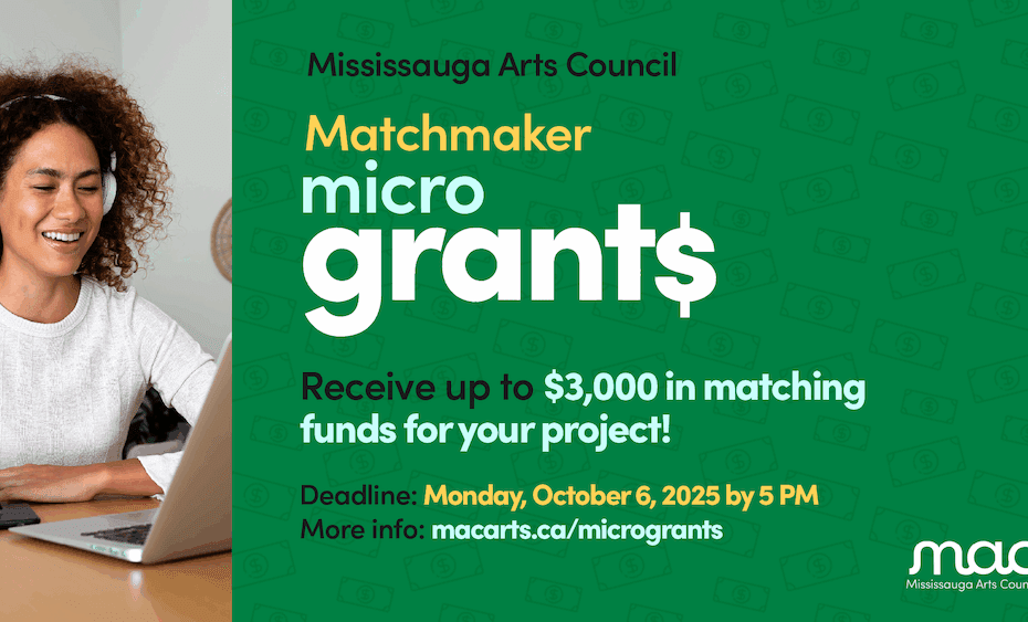 A graphic with an image of a woman wearing headphones, smiling at a laptop to the left. To the right, text reads "Mississauga Arts Council. Matchmaker MicroGrants. Receive up to $3,000 in matching funds for your project! Deadline: Monday, October 6, 2025 at 5 PM. Apply at macarts.ca/microgrants" on top of a green background with a subtle pattern of dollar bills behind it.
