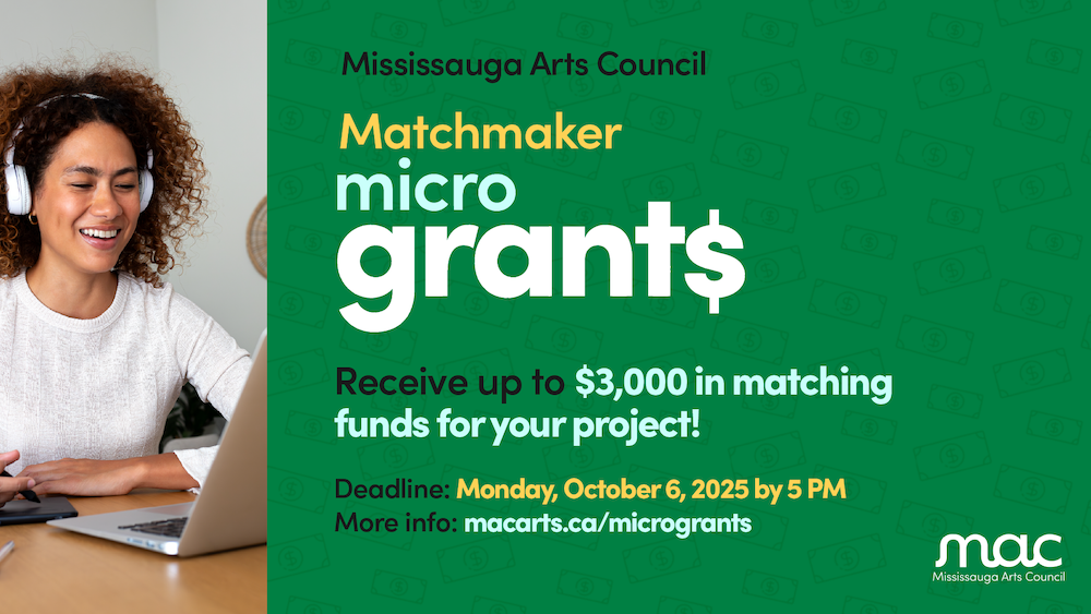 A graphic with an image of a woman wearing headphones, smiling at a laptop to the left. To the right, text reads "Mississauga Arts Council. Matchmaker MicroGrants. Receive up to $3,000 in matching funds for your project! Deadline: Monday, October 6, 2025 at 5 PM. Apply at macarts.ca/microgrants" on top of a green background with a subtle pattern of dollar bills behind it.